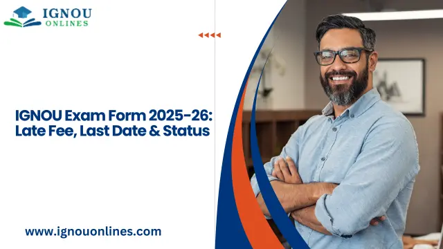 IGNOU Exam Form 2025-26: Late Fee, Last Date & Status